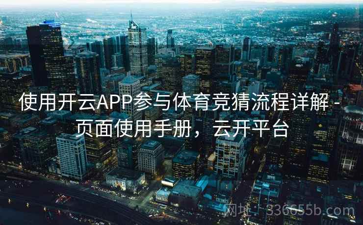 使用开云APP参与体育竞猜流程详解 - 页面使用手册，云开平台