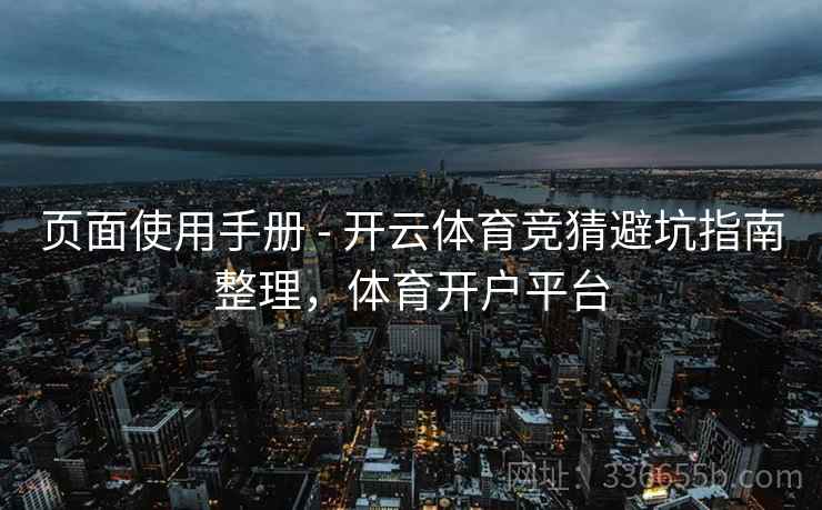 页面使用手册 - 开云体育竞猜避坑指南整理，体育开户平台