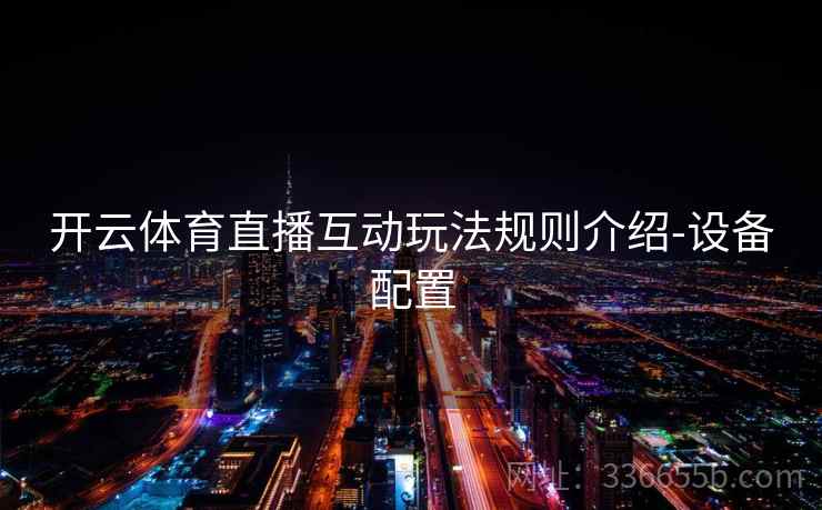 开云体育直播互动玩法规则介绍-设备配置