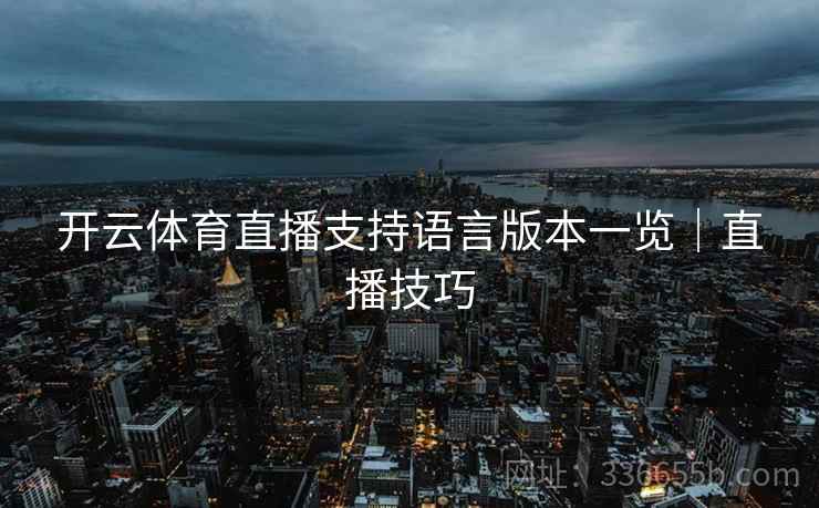 开云体育直播支持语言版本一览｜直播技巧