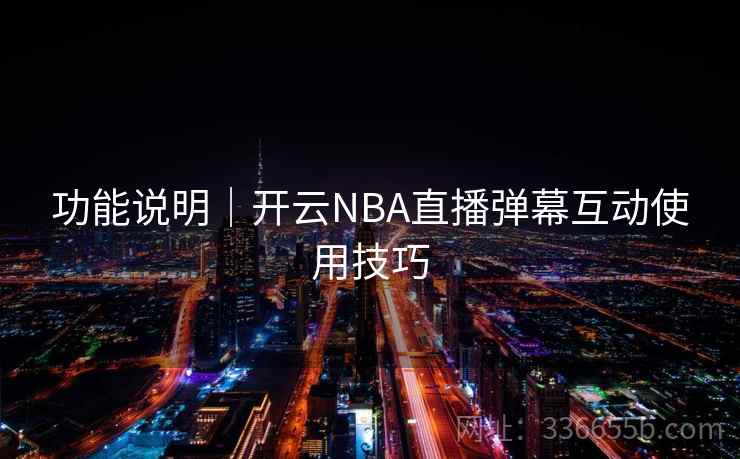 功能说明｜开云NBA直播弹幕互动使用技巧