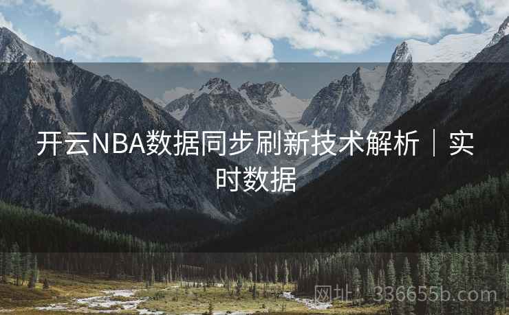 开云NBA数据同步刷新技术解析｜实时数据