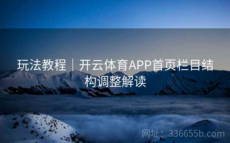 玩法教程｜开云体育APP首页栏目结构调整解读