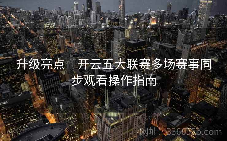升级亮点｜开云五大联赛多场赛事同步观看操作指南